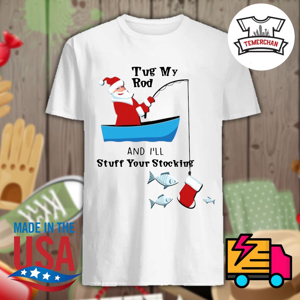 Santa Claus fishing tug my rod and I'll stuff your stocking shirt, hoodie,  tank top, sweater and long sleeve t-shirt