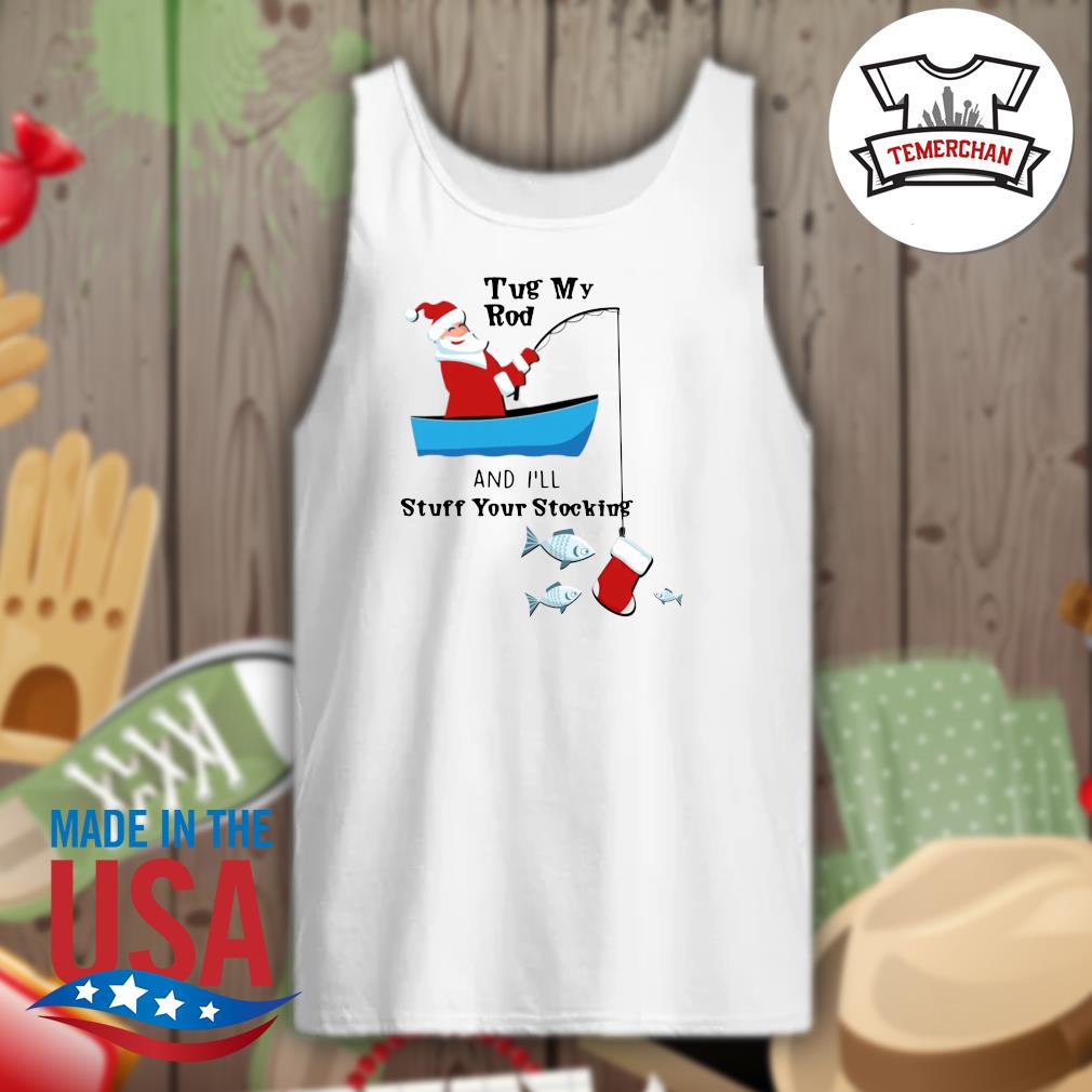 Santa Claus fishing tug my rod and I'll stuff your stocking shirt, hoodie,  tank top, sweater and long sleeve t-shirt